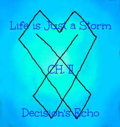 Life is Just a Storm- Chapter 2- Decision's Echo