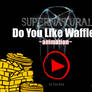 SPN: Do You Like Waffles?