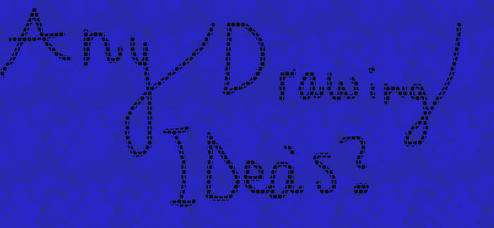 NEED DRAWING IDEASZ