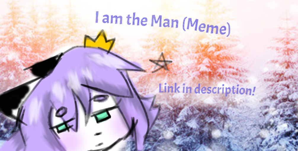 I am the Man Meme (Link in Description) by Luminixity on DeviantArt