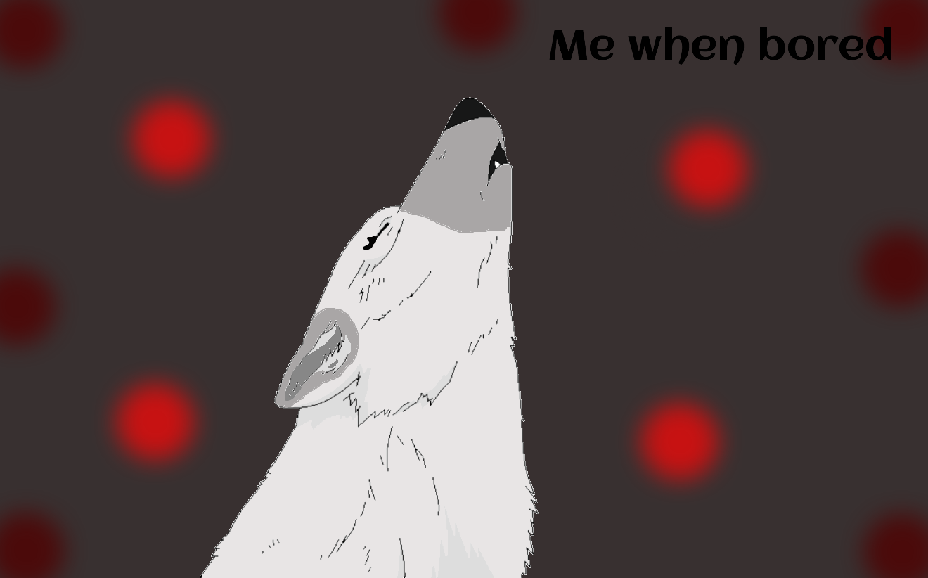 Howl of boredom