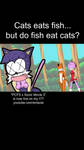 Sometimes the FISH eats the PUSSY cat