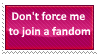 Don't force me to join a fandom