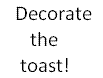 Decorate the Toast