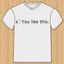 You like this T-shirt