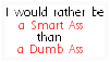 I'd Rather Be A Smartass Than A Dumbass. by ToxicGirl69
