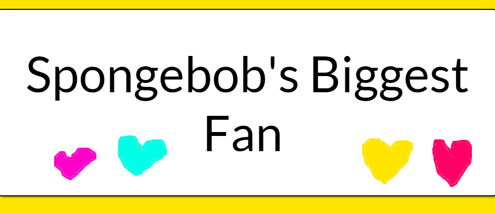 im spongebob biggest fan :3