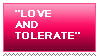 Love and Tolerate yeaaah sure