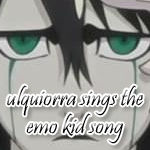 Ulquiorra sings the emo song