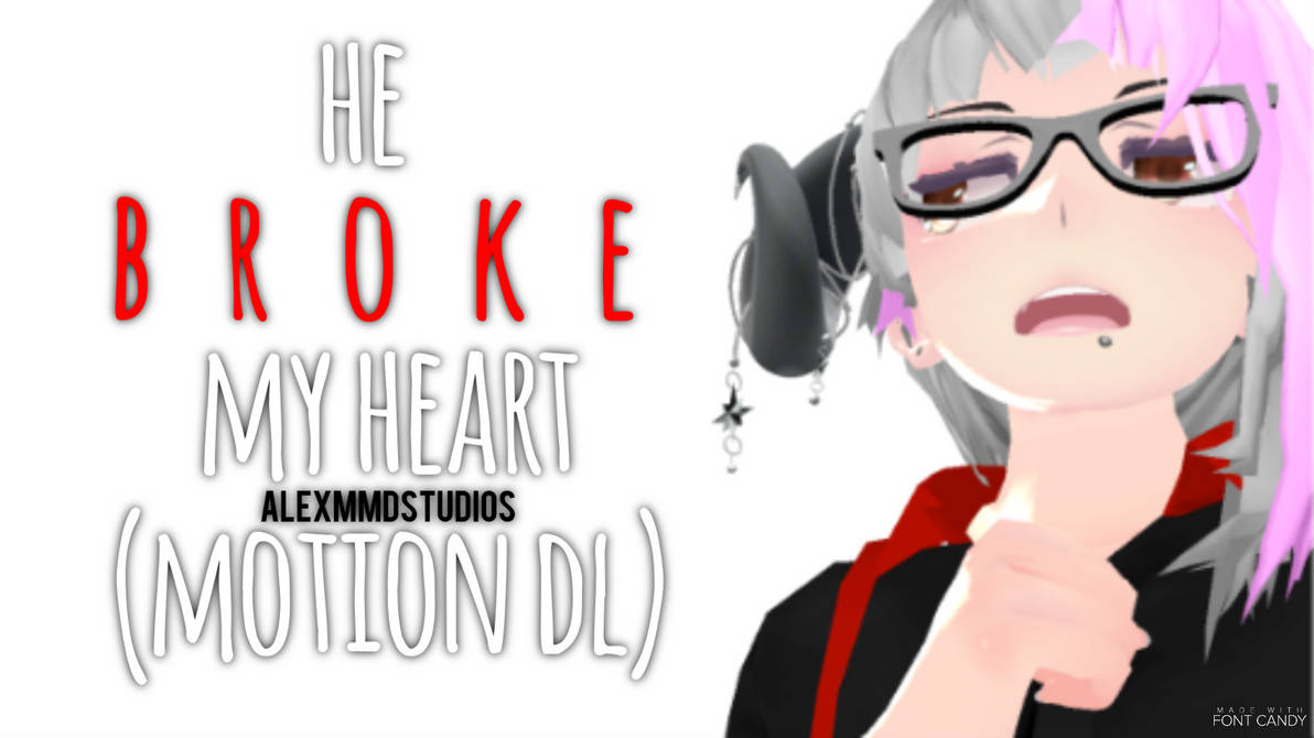 He B R O K E My Heart Mmd Meme Dl By Alex Mmd Studios On Deviantart