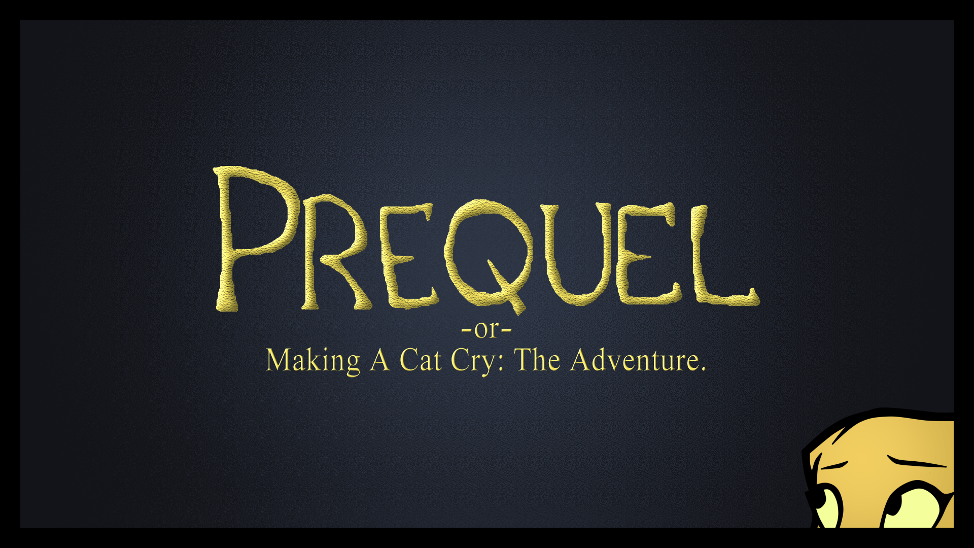 Prequel  -or-  Making A Cat Cry: The Wallpaper