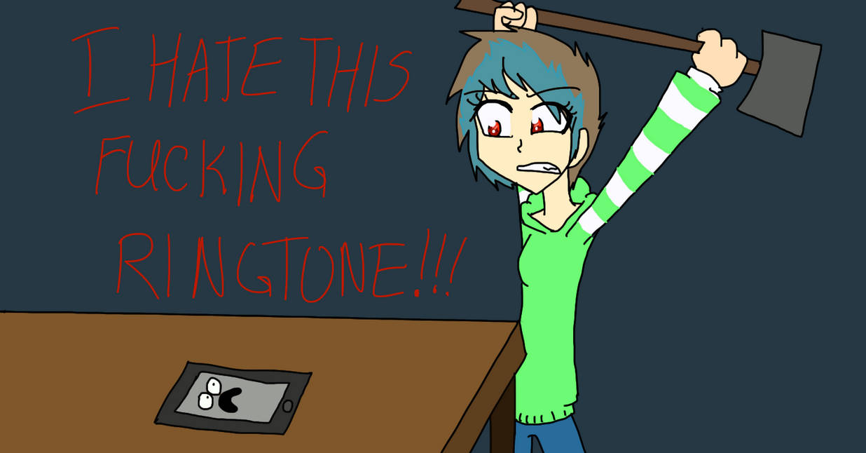 I Hate This Fucking Ringtone!! by RandomWorld123 on DeviantArt