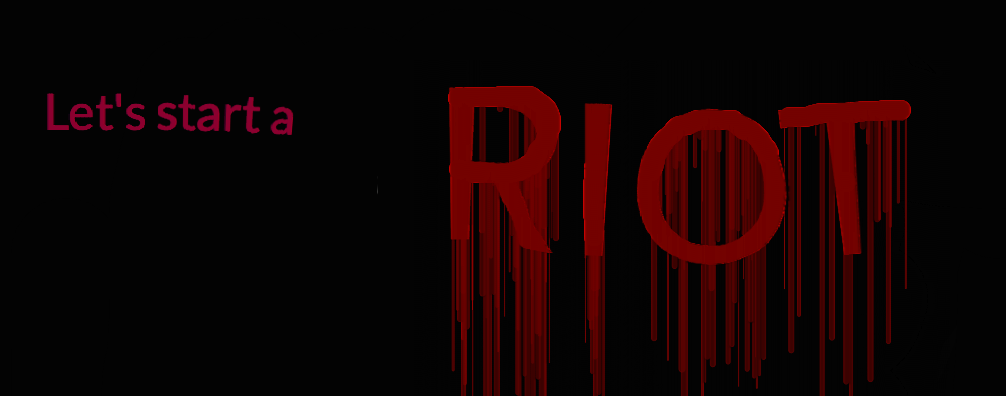 Imma Start A Riot Imma Start A Riot LET'S START A RIOT by stary-darkness on DeviantArt