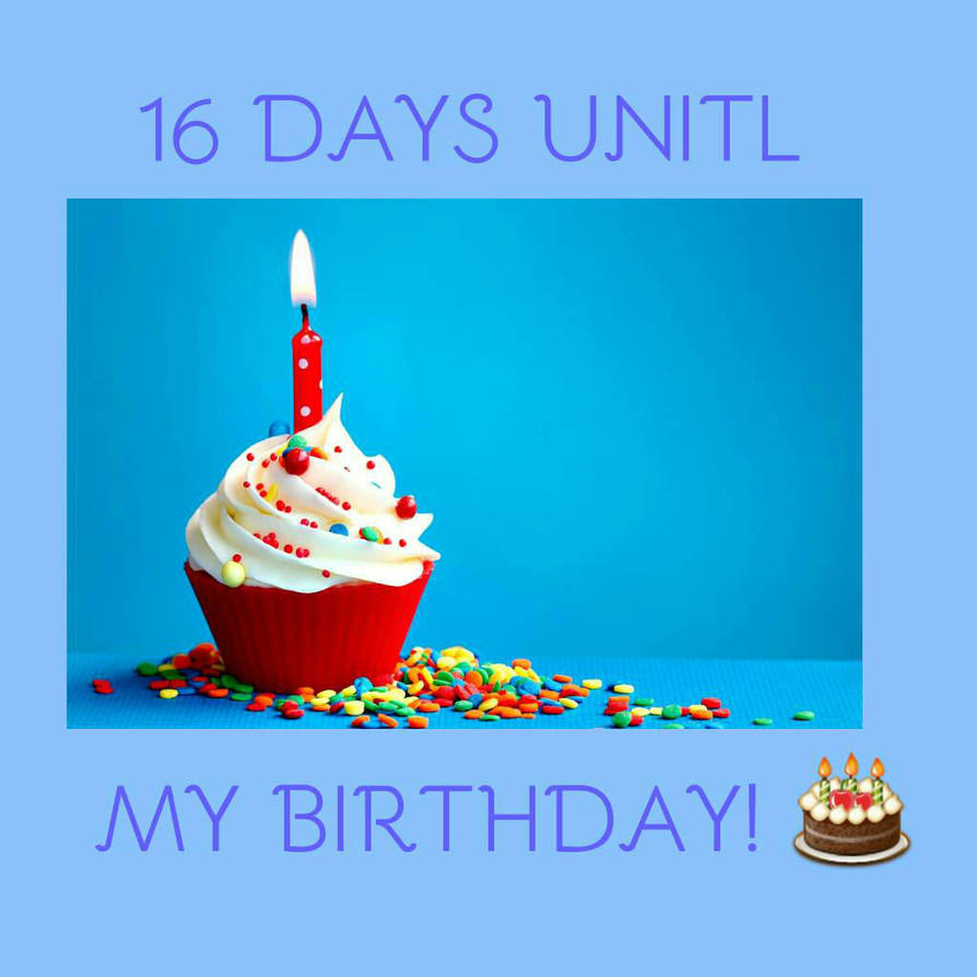 16 Days Until My Birthday By Andrew6666666 16 Days Until My Birthday By Andrew6666666