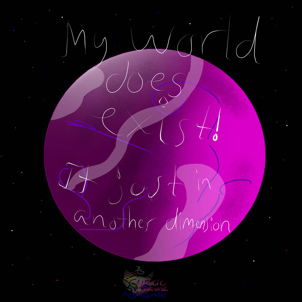 My world exist it just in another dimension by AngelCnderDream14
