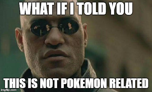 What if I told you not pkmn related - Meme by RayquazaGaby