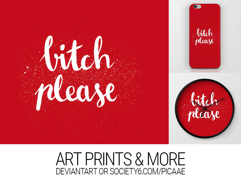 Bitch Please - Now as Print! by pica-ae
