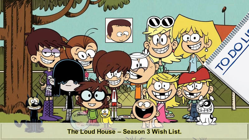 The Loud House: Season 3 Wishlist. by Justsomeordinarydude ...