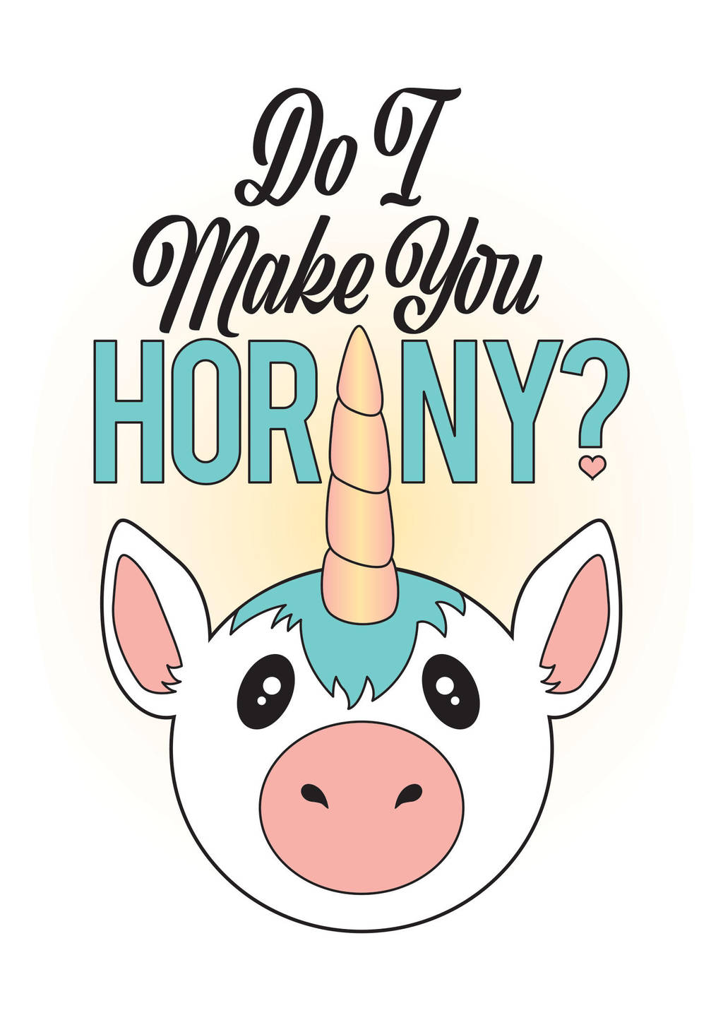 Do I Make You Horny Unicorn Poster by WildeGeeks