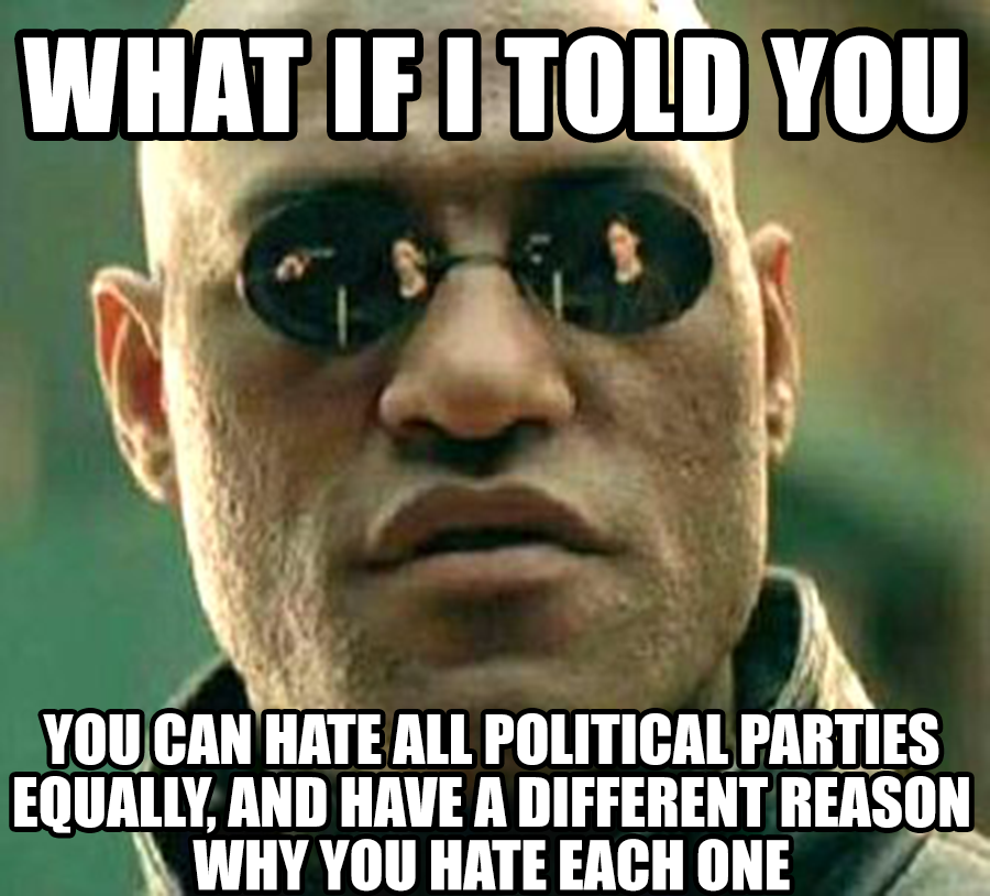 What if I told you you can hate political parties by ciaranbenson
