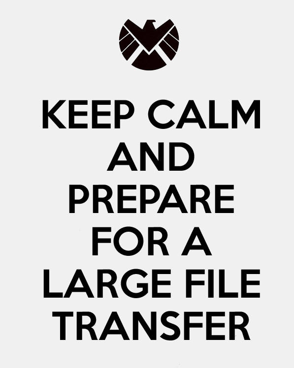 Keep Calm and Prepare for a Large File Transfer by MissIzzy