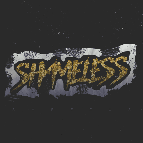 SHAMELESS /PSD ALBUM/ by Sheezus